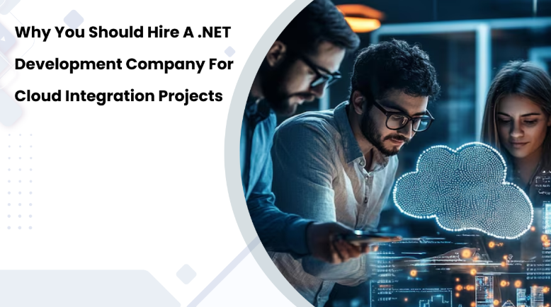 Why You Should Hire a .NET Development Company for Cloud Integration Projects