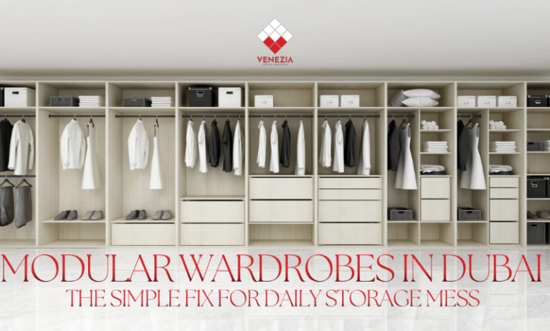 Modular Wardrobes in Dubai: The Simple Fix for Daily Storage Mess 